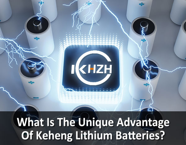 What Is The Unique Advantage Of Keheng Lithium Batteries