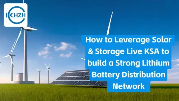 كيفية الاستفادة من الطاقة الشمسية وتخزين الطاقة في المملكة العربية السعودية لبناء شبكة توزيع قوية لبطاريات الليثيوم